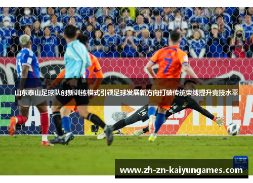 山东泰山足球队创新训练模式引领足球发展新方向打破传统束缚提升竞技水平