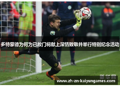 多特蒙德为何为已故门将献上深情致敬并举行特别纪念活动