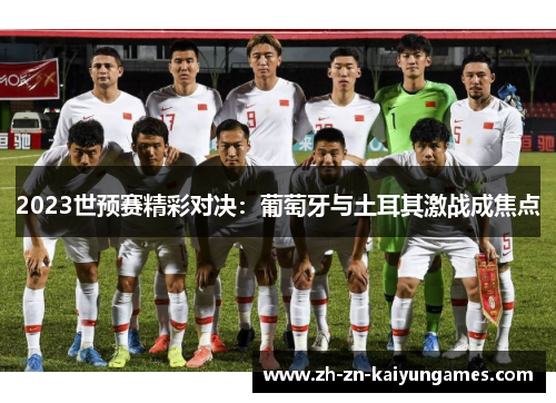 2023世预赛精彩对决：葡萄牙与土耳其激战成焦点