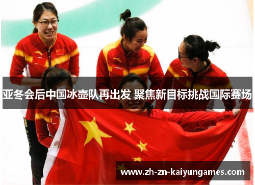 亚冬会后中国冰壶队再出发 聚焦新目标挑战国际赛场