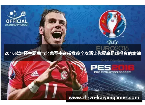 2016欧洲杯主题曲与经典赛事音乐推荐全攻略让你尽享足球盛宴的旋律