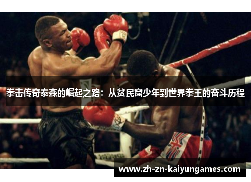 拳击传奇泰森的崛起之路：从贫民窟少年到世界拳王的奋斗历程