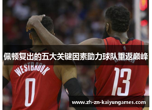 佩顿复出的五大关键因素助力球队重返巅峰