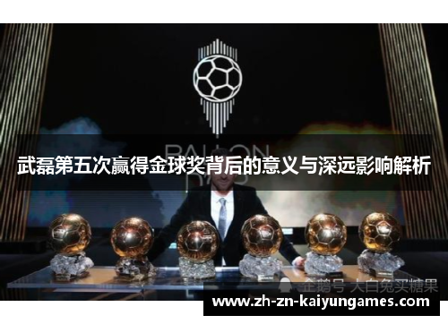 武磊第五次赢得金球奖背后的意义与深远影响解析
