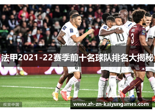 法甲2021-22赛季前十名球队排名大揭秘