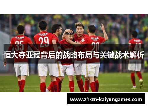 恒大夺亚冠背后的战略布局与关键战术解析