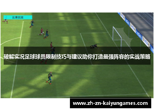 破解实况足球球员限制技巧与建议助你打造最强阵容的实战策略