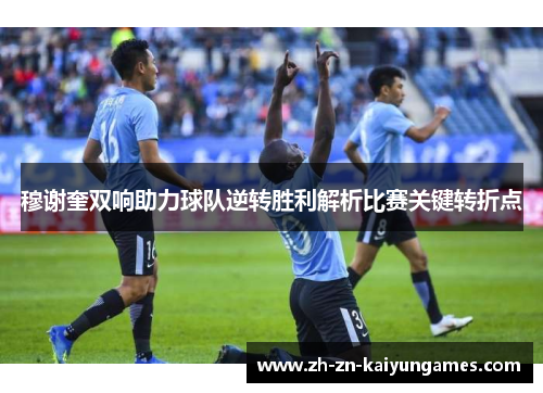 穆谢奎双响助力球队逆转胜利解析比赛关键转折点