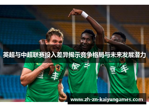 英超与中超联赛投入差异揭示竞争格局与未来发展潜力