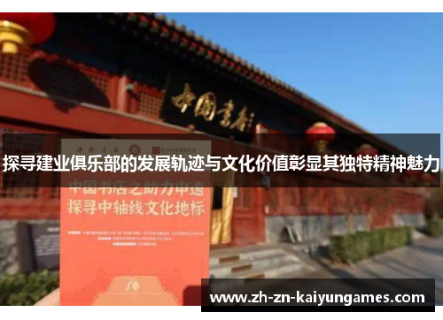 探寻建业俱乐部的发展轨迹与文化价值彰显其独特精神魅力