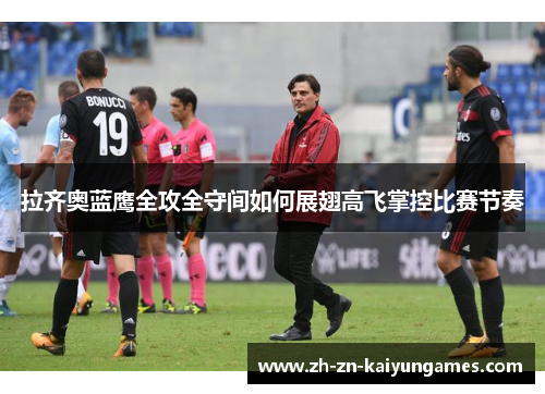 拉齐奥蓝鹰全攻全守间如何展翅高飞掌控比赛节奏