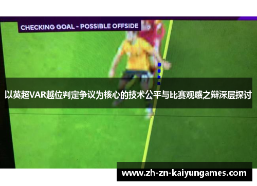 以英超VAR越位判定争议为核心的技术公平与比赛观感之辩深层探讨