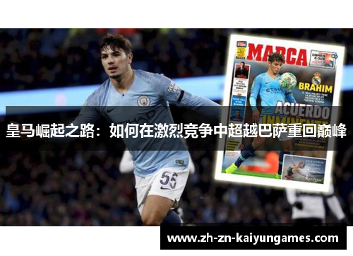 皇马崛起之路：如何在激烈竞争中超越巴萨重回巅峰