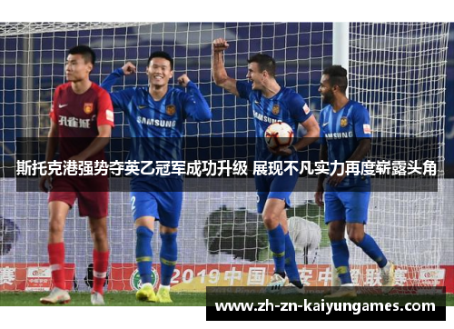 斯托克港强势夺英乙冠军成功升级 展现不凡实力再度崭露头角