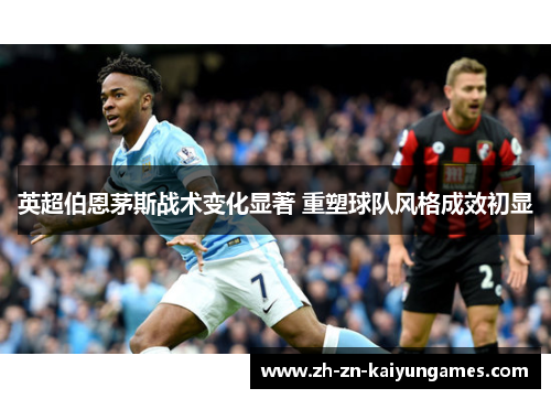 英超伯恩茅斯战术变化显著 重塑球队风格成效初显